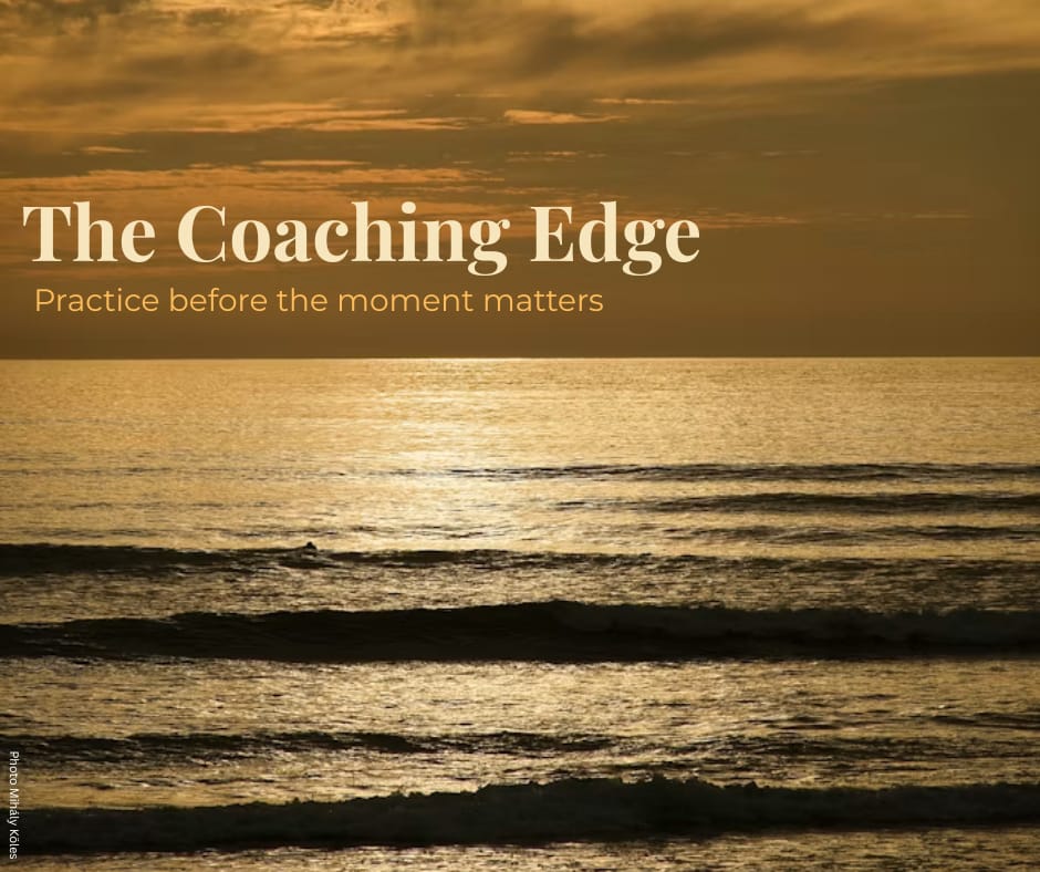 The Coaching Edge - practice before the moment matters